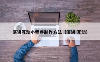 泰州演讲互动小程序制作方法（演讲 互动）